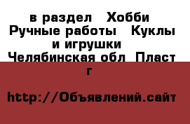  в раздел : Хобби. Ручные работы » Куклы и игрушки . Челябинская обл.,Пласт г.